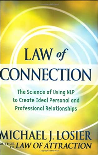 Law of Connection: The Science of Using NLP to Create Ideal Personal and Professional Relationships by Michael J. Losier